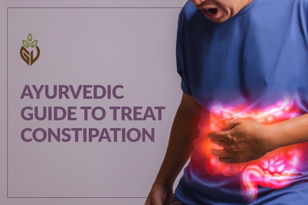 Ayurvedic Guide to Treat Constipation - Girveda